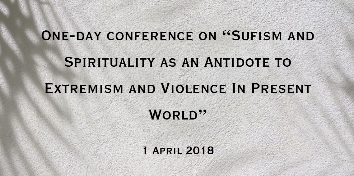 Sufism and Spirituality as an Antidote to Extremism and Violence In Present World b