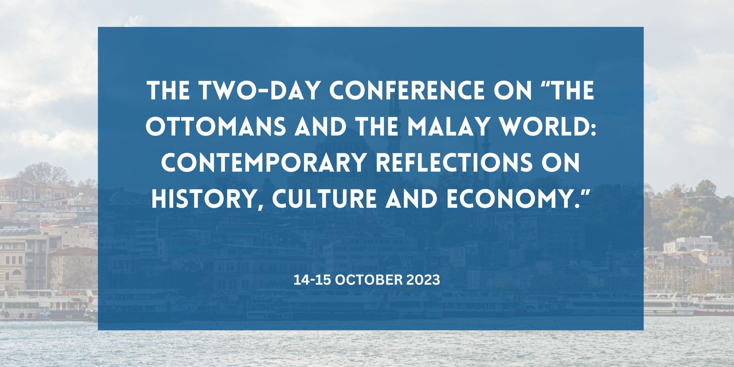 The two-day conference on “The Ottomans and the Malay World Contemporary Reflections on History, Culture and Economy.”